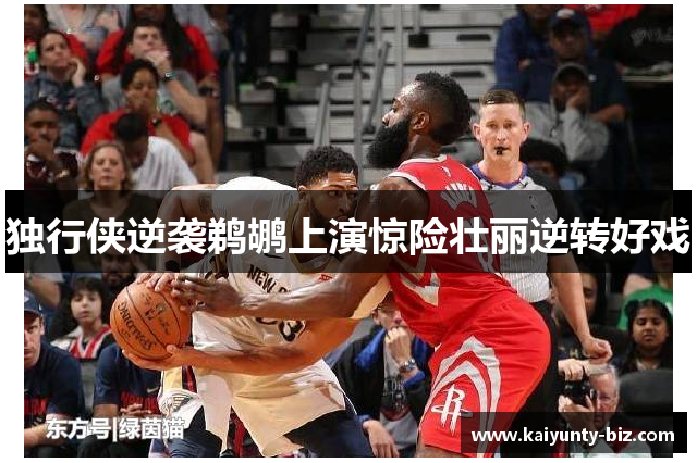 独行侠逆袭鹈鹕上演惊险壮丽逆转好戏