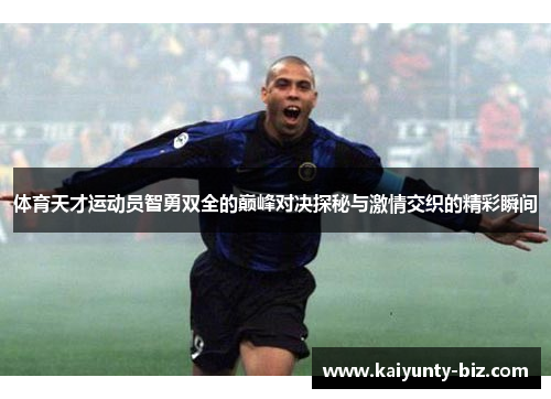 体育天才运动员智勇双全的巅峰对决探秘与激情交织的精彩瞬间