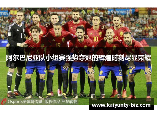 阿尔巴尼亚队小组赛强势夺冠的辉煌时刻尽显荣耀