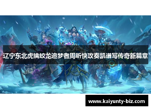 辽宁东北虎擒蛟龙追梦者周昕快攻奏凯谱写传奇新篇章