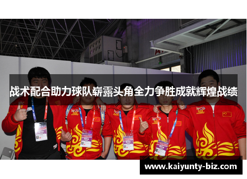 战术配合助力球队崭露头角全力争胜成就辉煌战绩