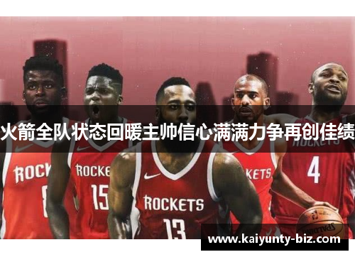 火箭全队状态回暖主帅信心满满力争再创佳绩