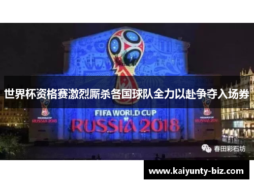 世界杯资格赛激烈厮杀各国球队全力以赴争夺入场券