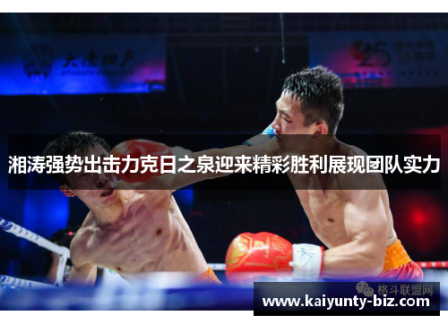 湘涛强势出击力克日之泉迎来精彩胜利展现团队实力