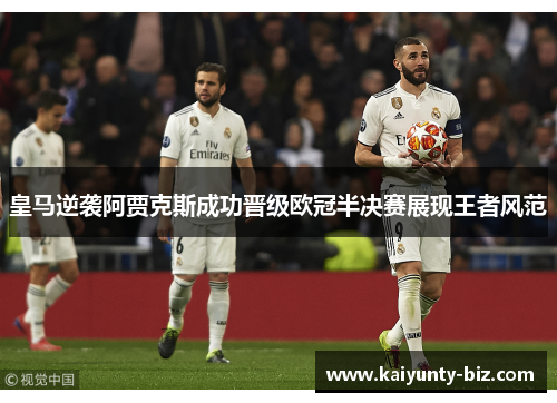皇马逆袭阿贾克斯成功晋级欧冠半决赛展现王者风范