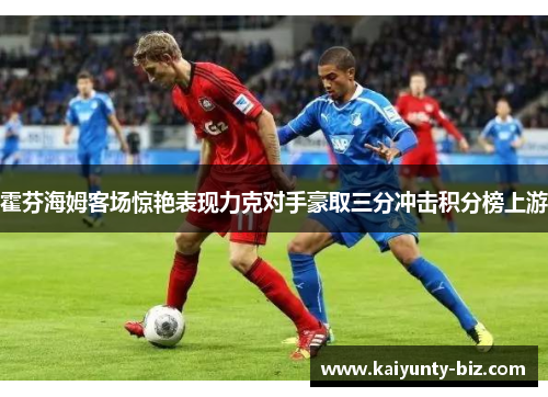 霍芬海姆客场惊艳表现力克对手豪取三分冲击积分榜上游