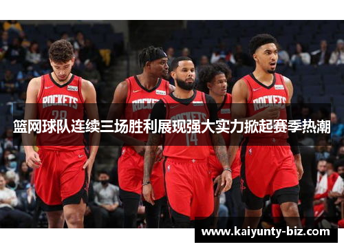篮网球队连续三场胜利展现强大实力掀起赛季热潮