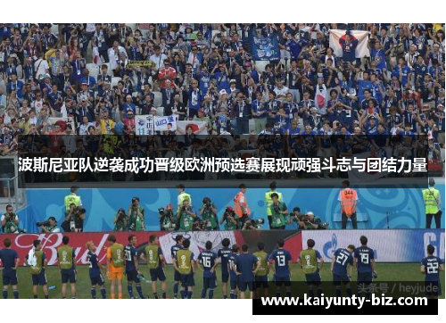 波斯尼亚队逆袭成功晋级欧洲预选赛展现顽强斗志与团结力量