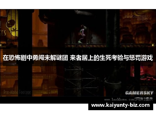 在恐怖剧中勇闯未解谜团 来者居上的生死考验与惩罚游戏