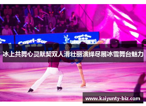 冰上共舞心灵默契双人滑壮丽演绎尽展冰雪舞台魅力