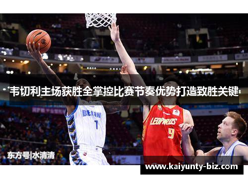 韦切利主场获胜全掌控比赛节奏优势打造致胜关键
