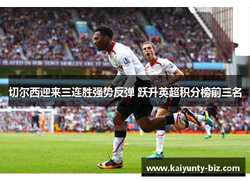 切尔西迎来三连胜强势反弹 跃升英超积分榜前三名